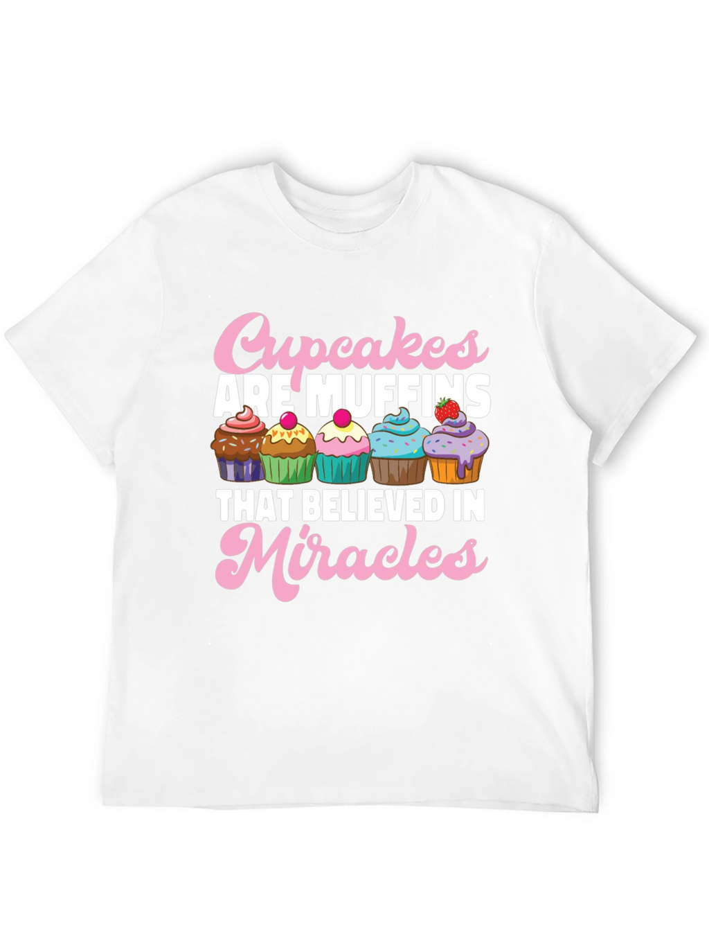 Cupcakes are Muffins Believe in Miracles Black T-Shirt