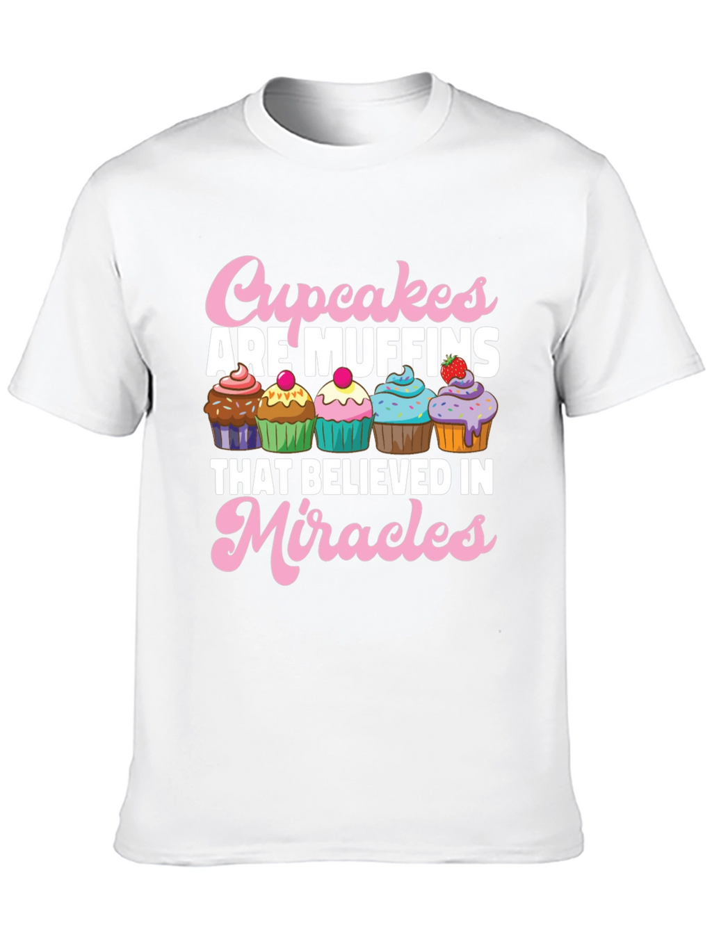 Cupcakes are Muffins Believe in Miracles Black T-Shirt