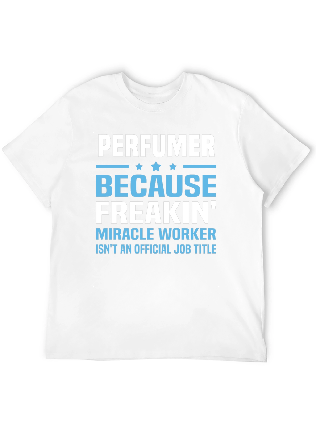 Perfuemer Because Freakin Miracle Worker T-Shirt