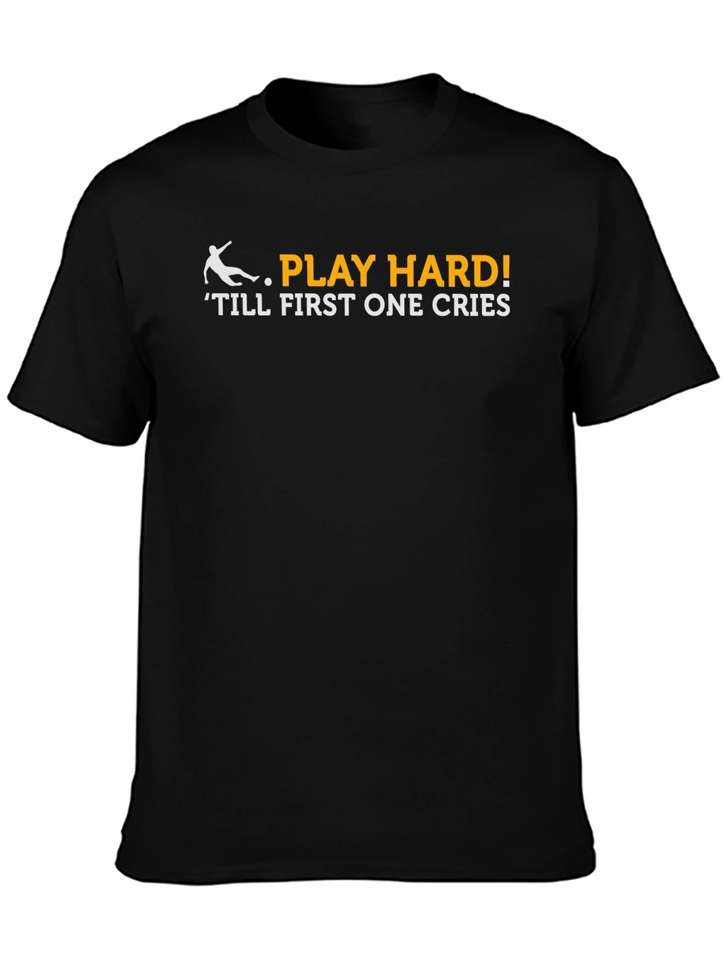 Play Hard T-Shirt - Till First One Cries!