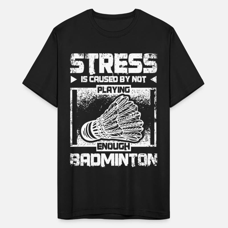 Stress is caused by not playing enough badminton