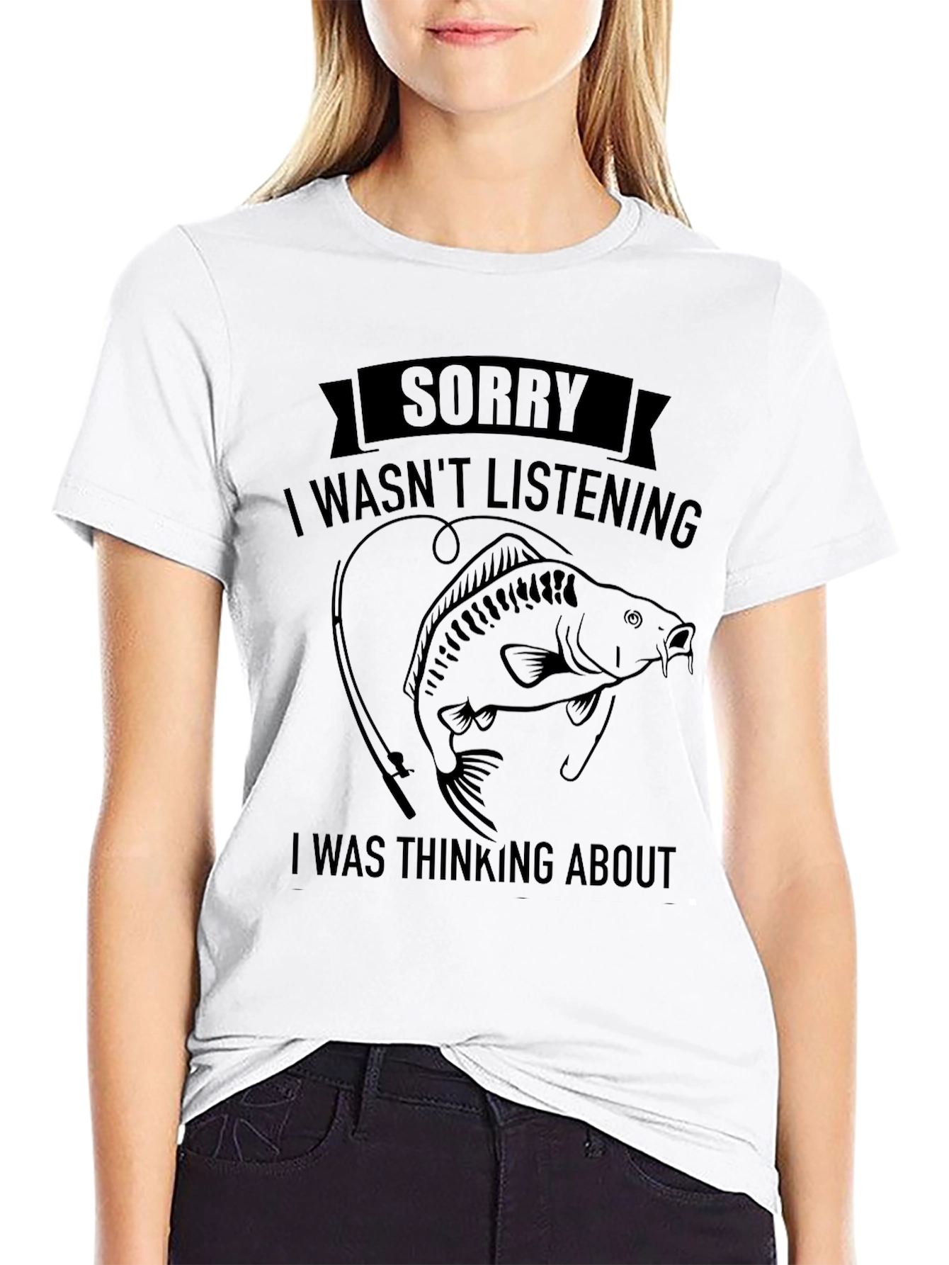 Fishing T-Shirt: Sorry Wasnt Listening Thinking About Fishing