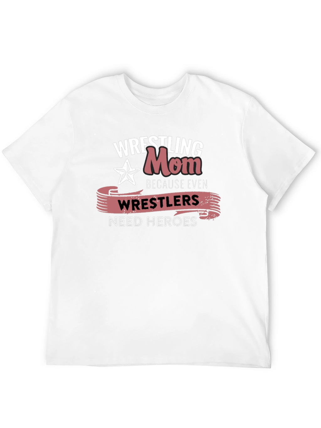 Wrestling Mom T-Shirt: Wrestlers Need Heroes