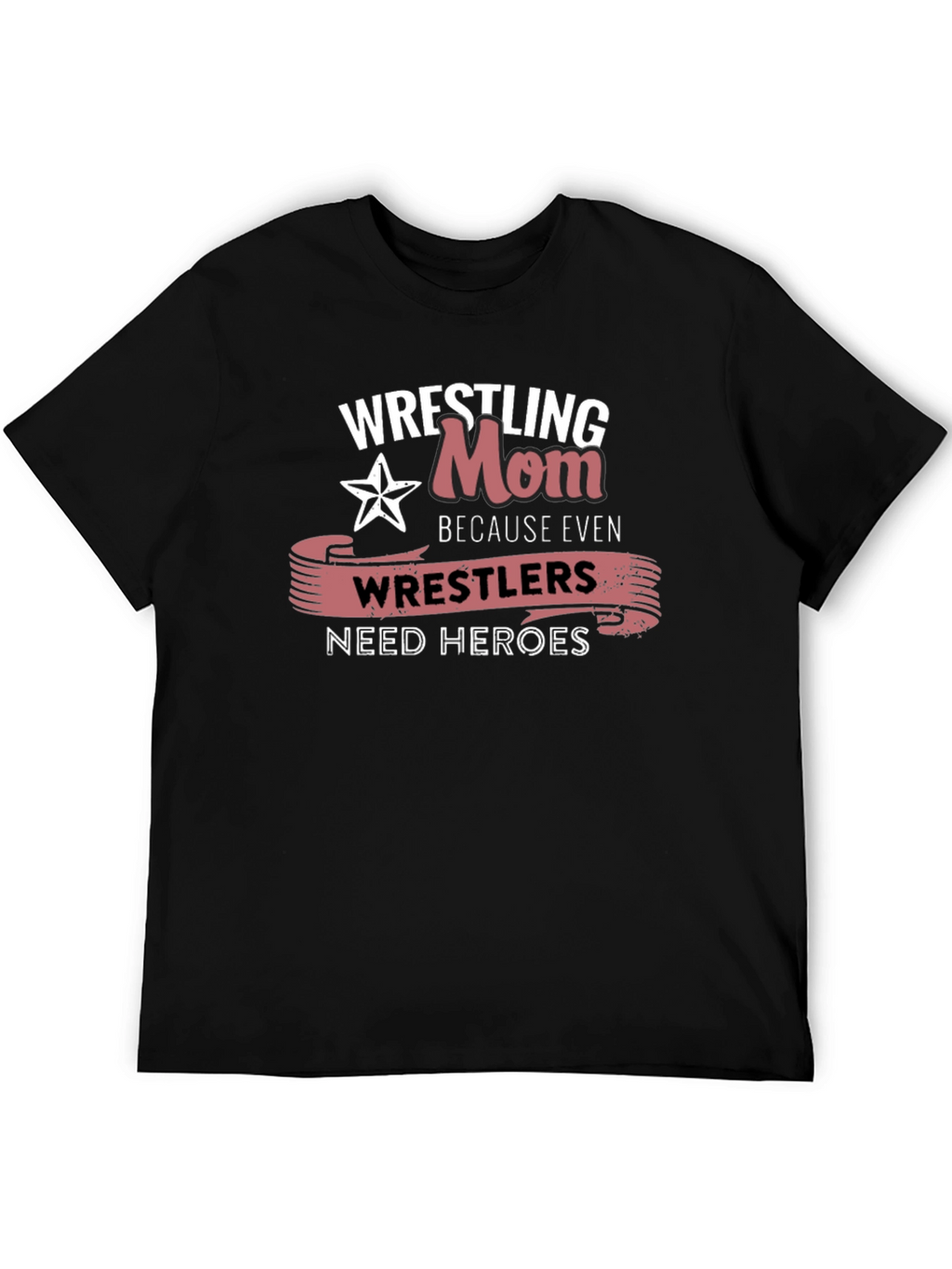 Wrestling Mom T-Shirt: Wrestlers Need Heroes