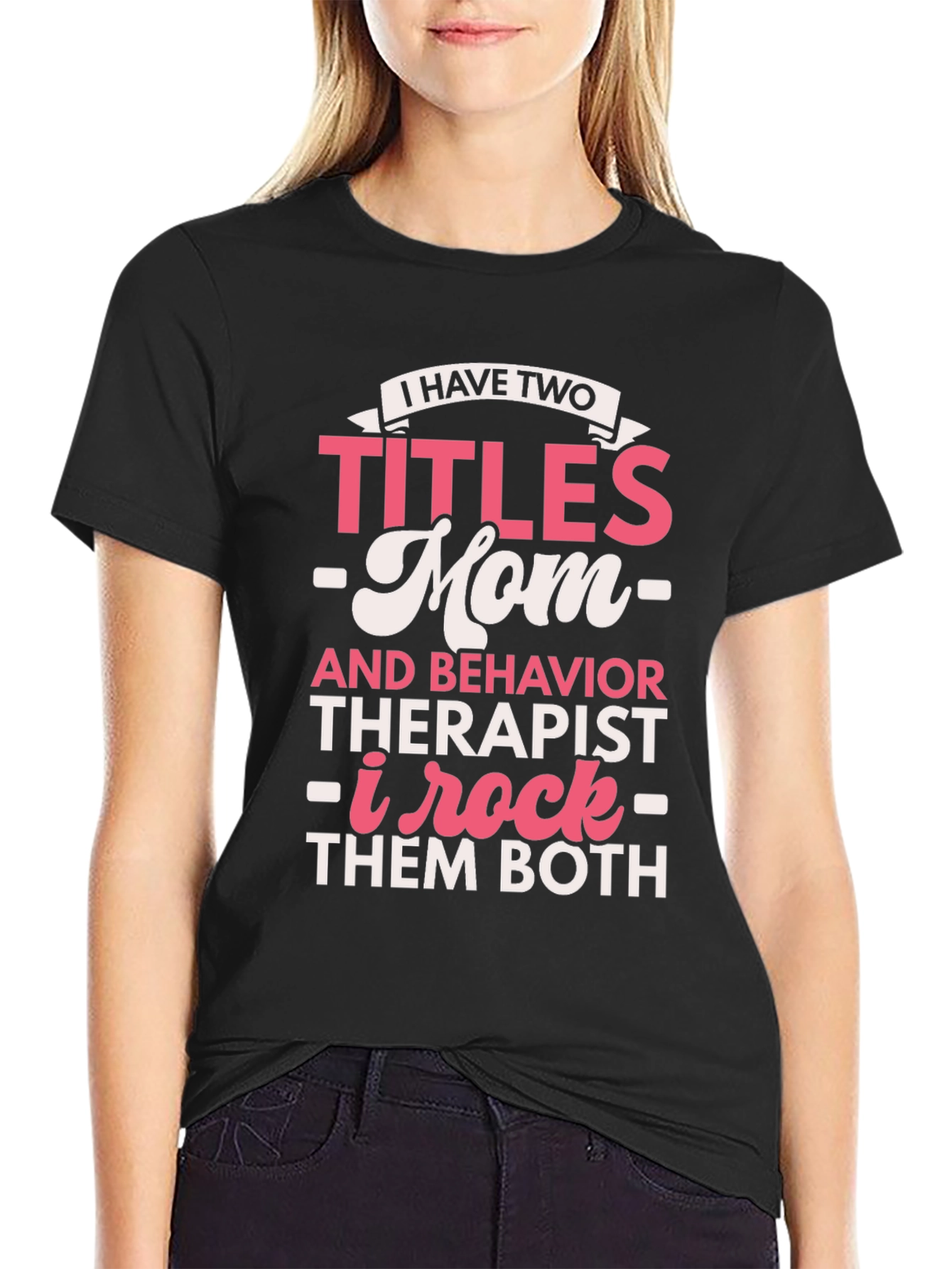 I Have Two Titles Mom and Behavior Therapist T-Shirt