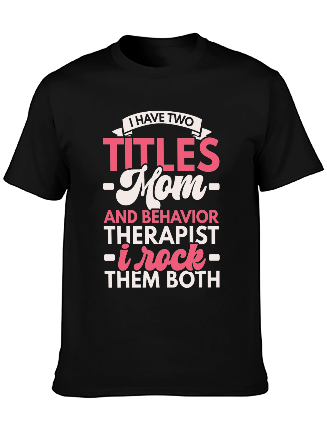 I Have Two Titles Mom and Behavior Therapist T-Shirt