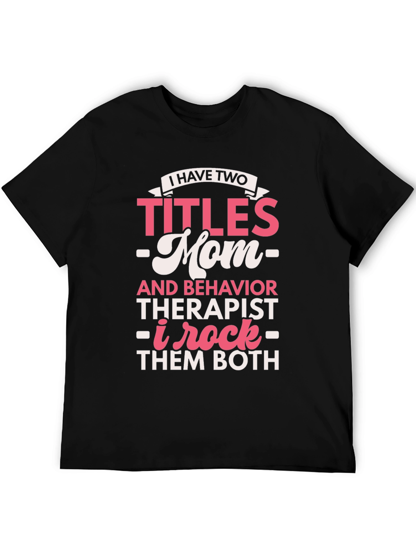 I Have Two Titles Mom and Behavior Therapist T-Shirt