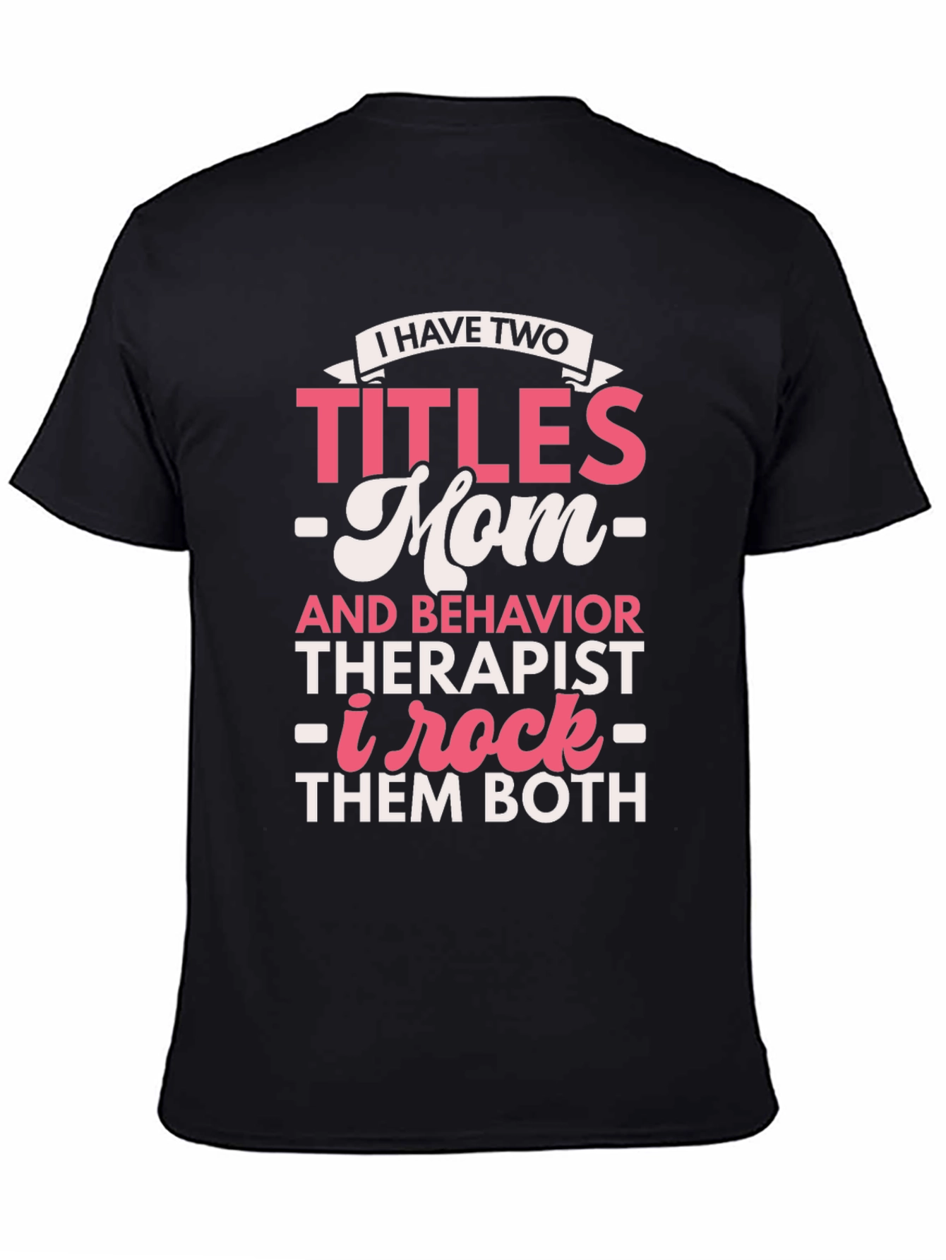 I Have Two Titles Mom and Behavior Therapist T-Shirt