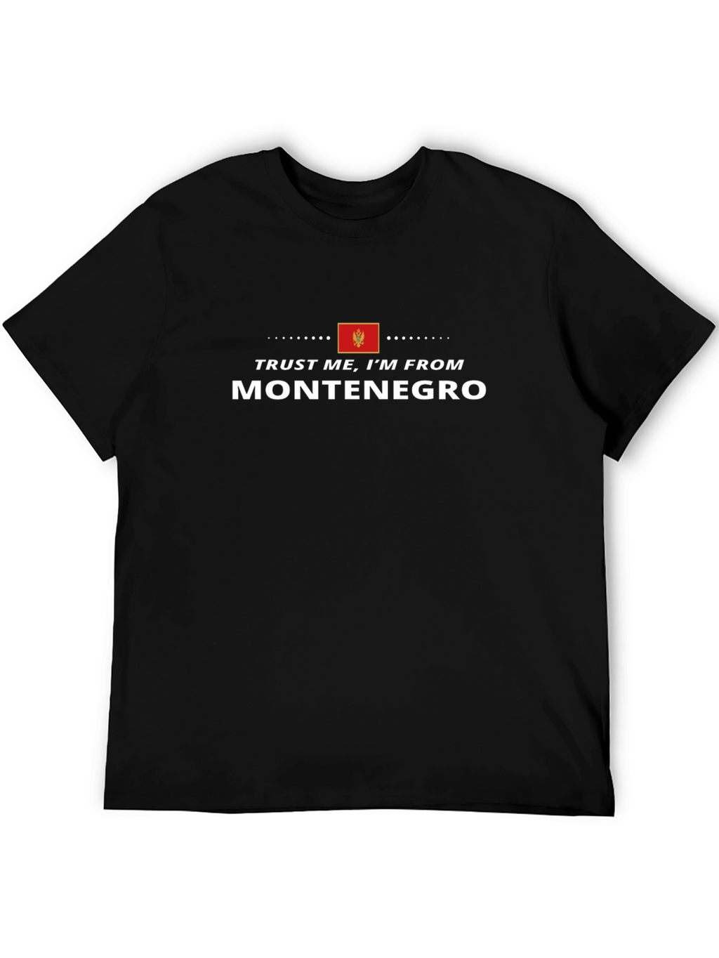 Trust Me Im From Montenegro - Black T-Shirt