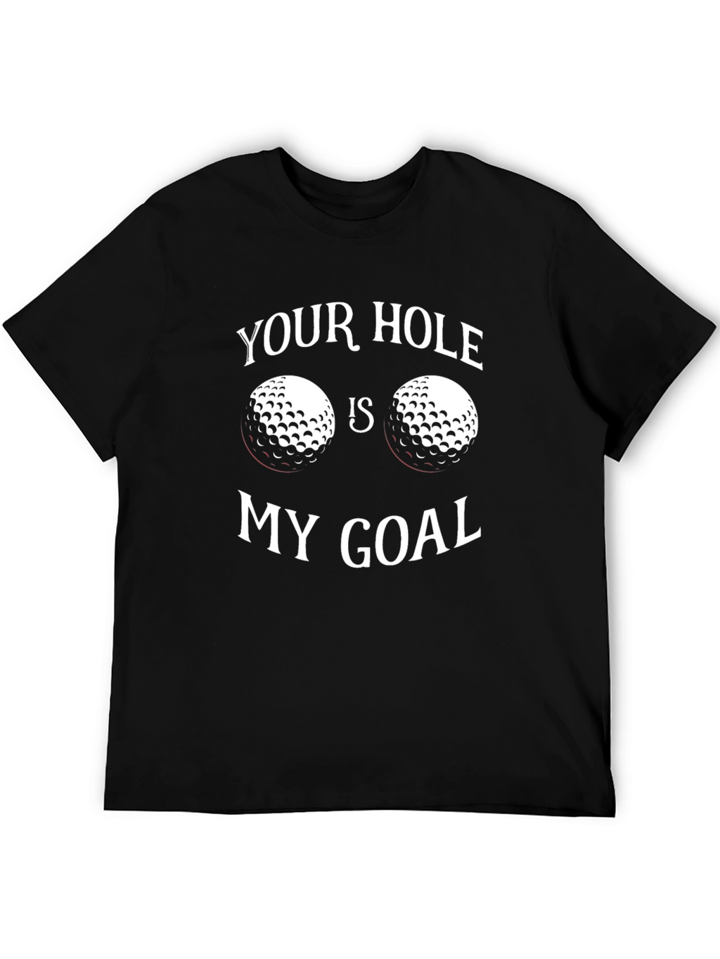 Your Hole Is My Goal Golf T-Shirt