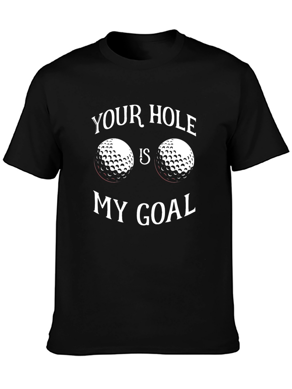 Your Hole Is My Goal Golf T-Shirt