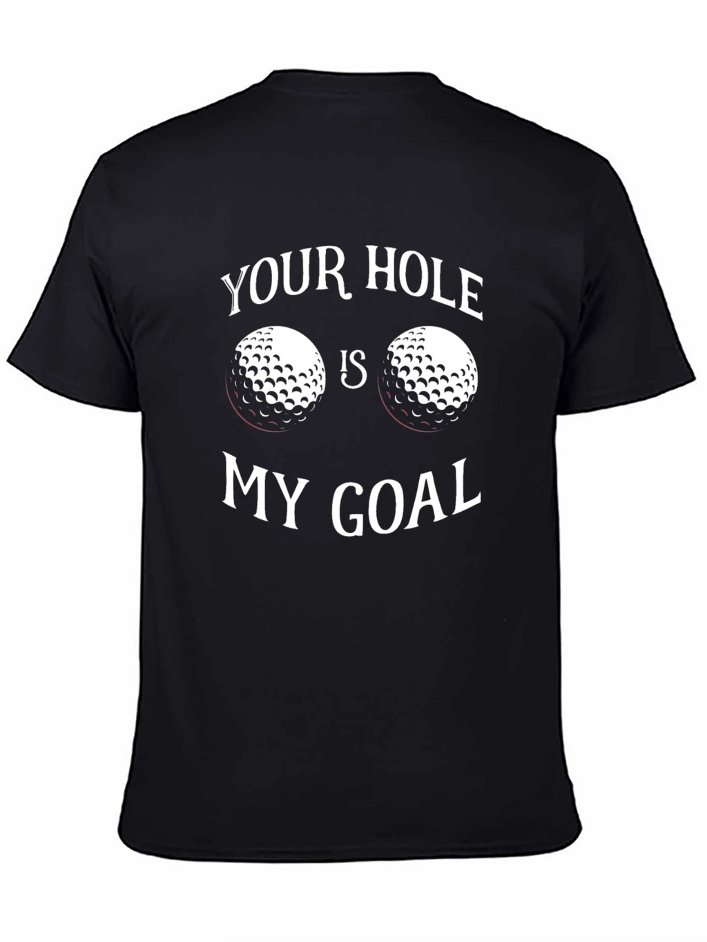 Your Hole Is My Goal Golf T-Shirt