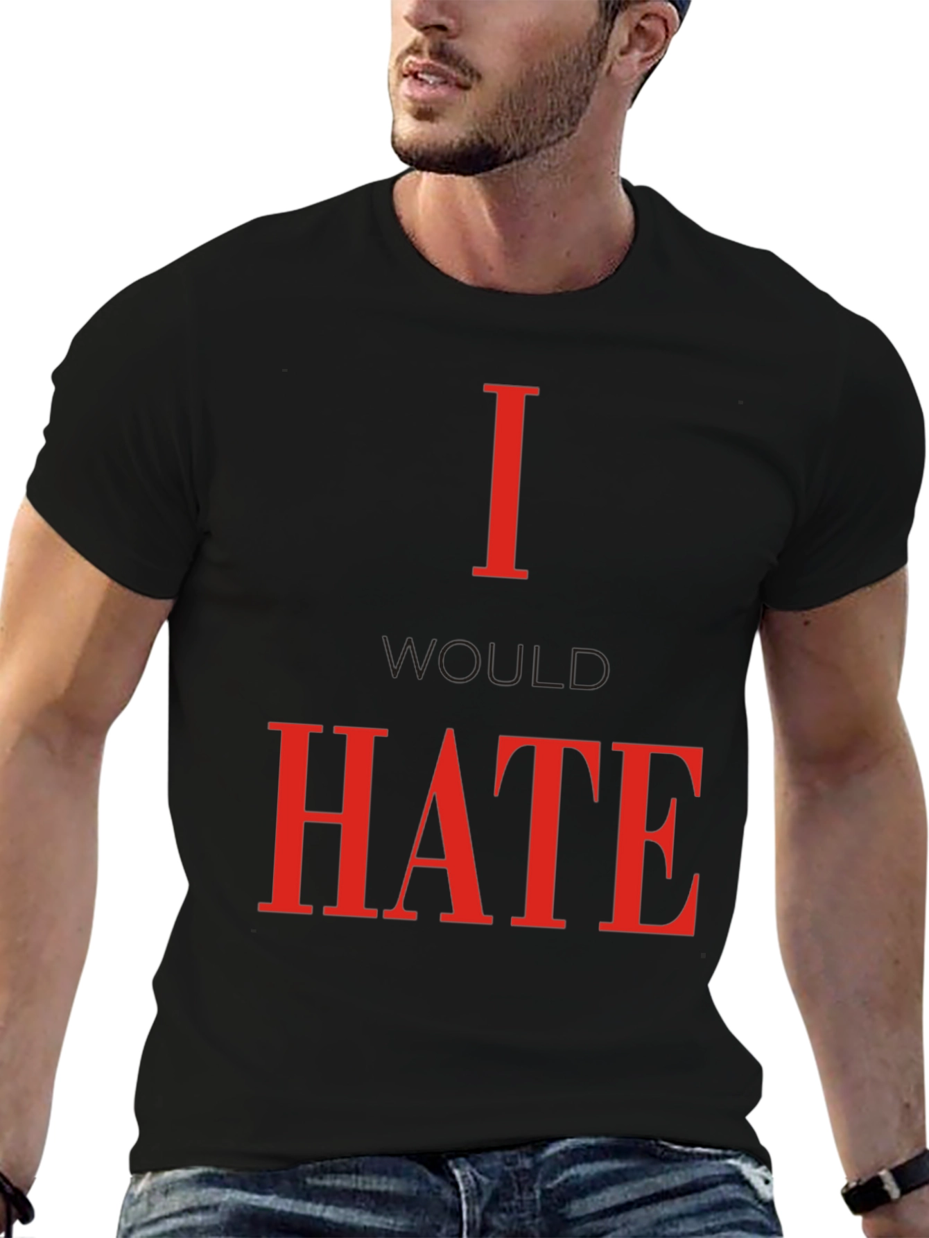 I Would Hate T-Shirt - Bold Statement Tee