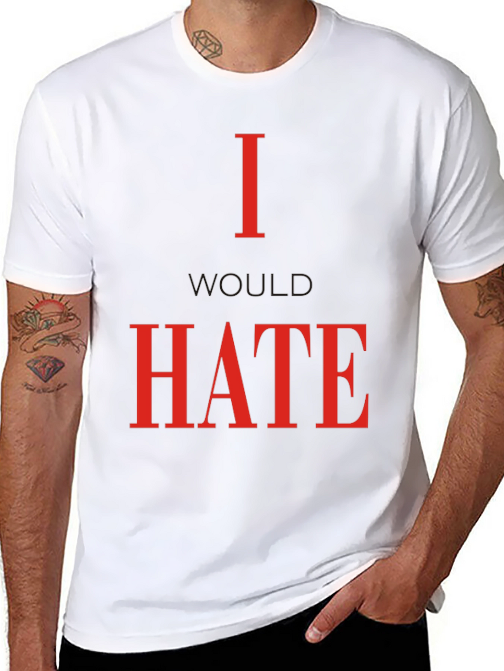 I Would Hate T-Shirt - Bold Statement Tee