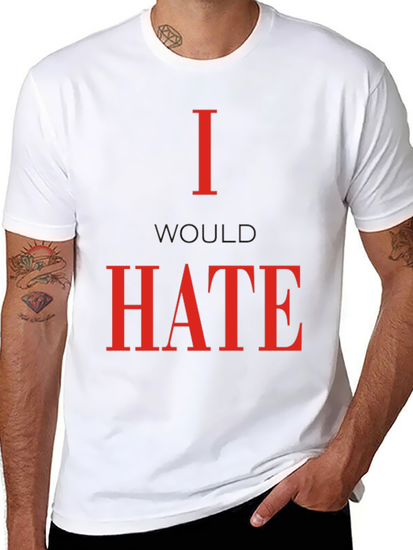 I Would Hate T-Shirt - Bold Statement Tee