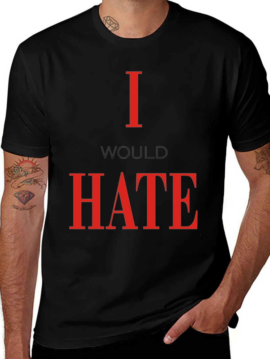 I Would Hate T-Shirt - Bold Statement Tee