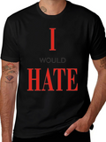 I Would Hate T-Shirt - Bold Statement Tee