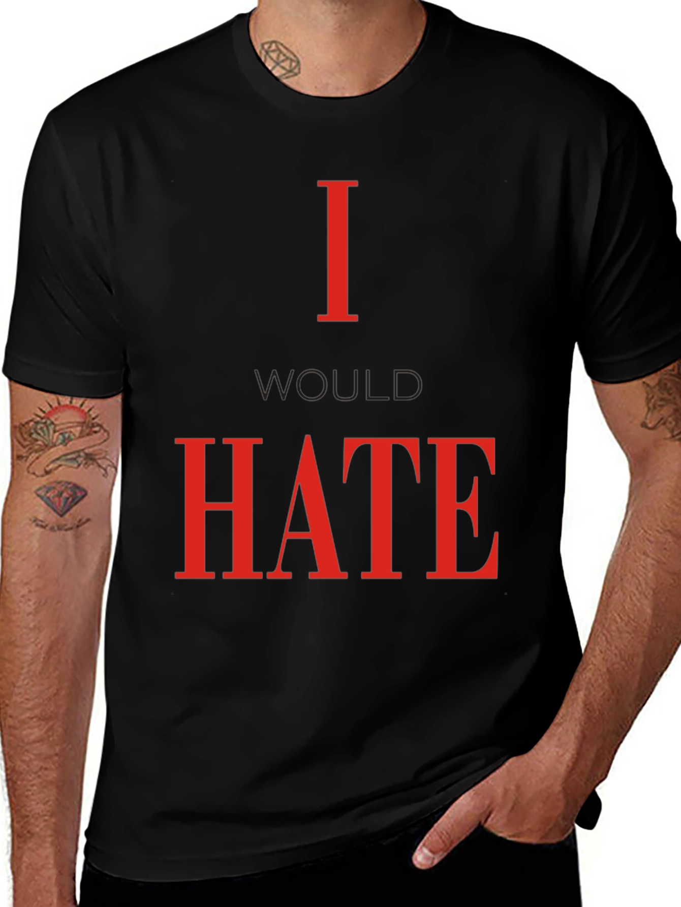I Would Hate T-Shirt - Bold Statement Tee