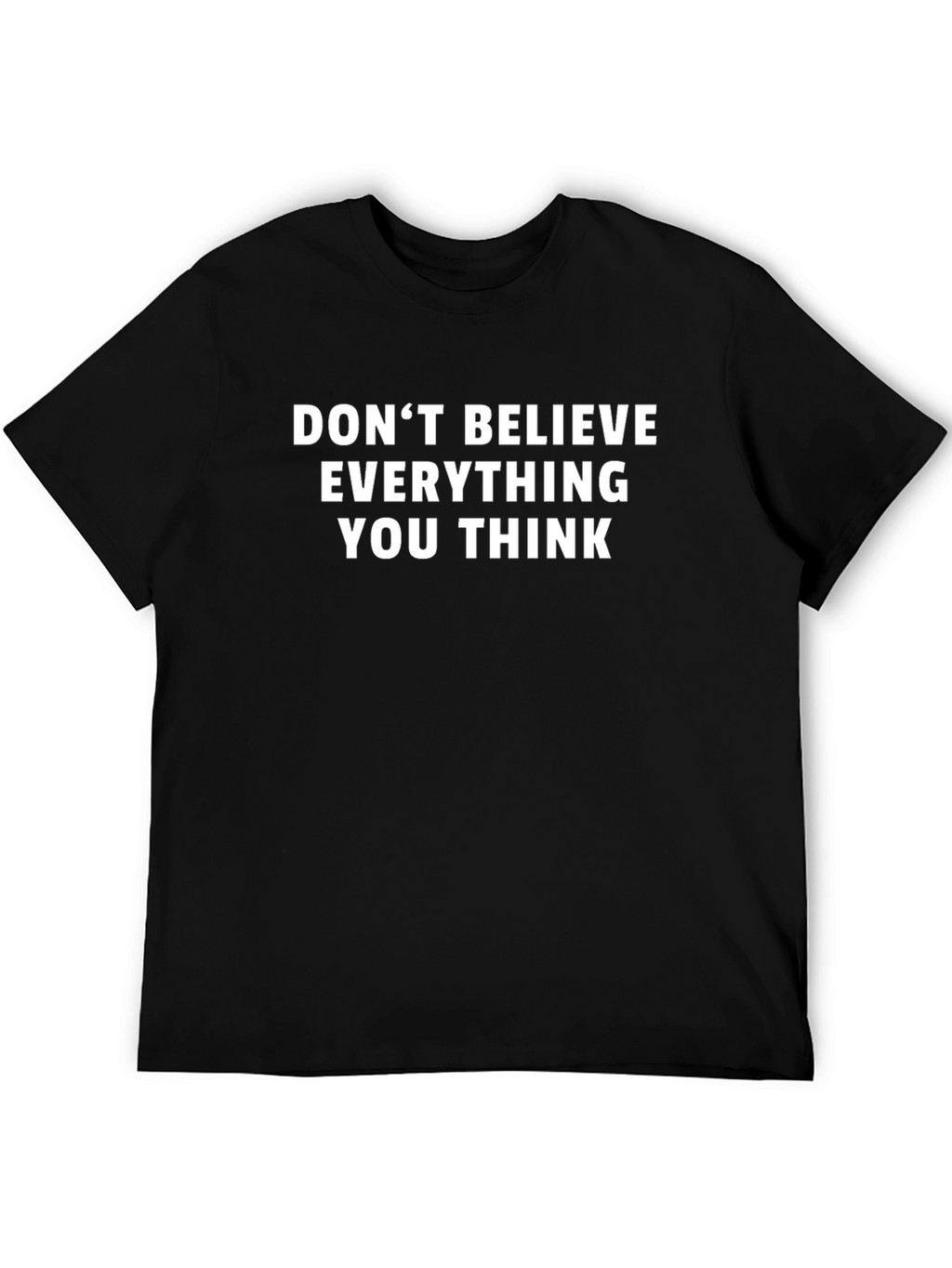Dont Believe Everything You Think T-Shirt