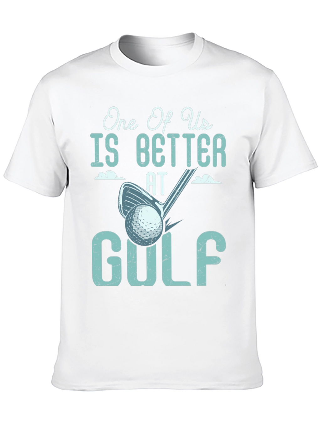 One Of Us Is Better At Golf Tee