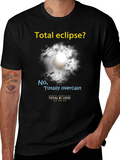 Total Eclipse? T-Shirt - Funny Overcast Eclipse Tee