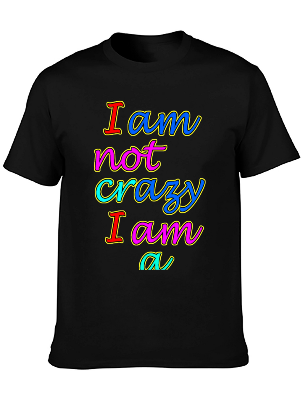 I am not crazy T-shirt