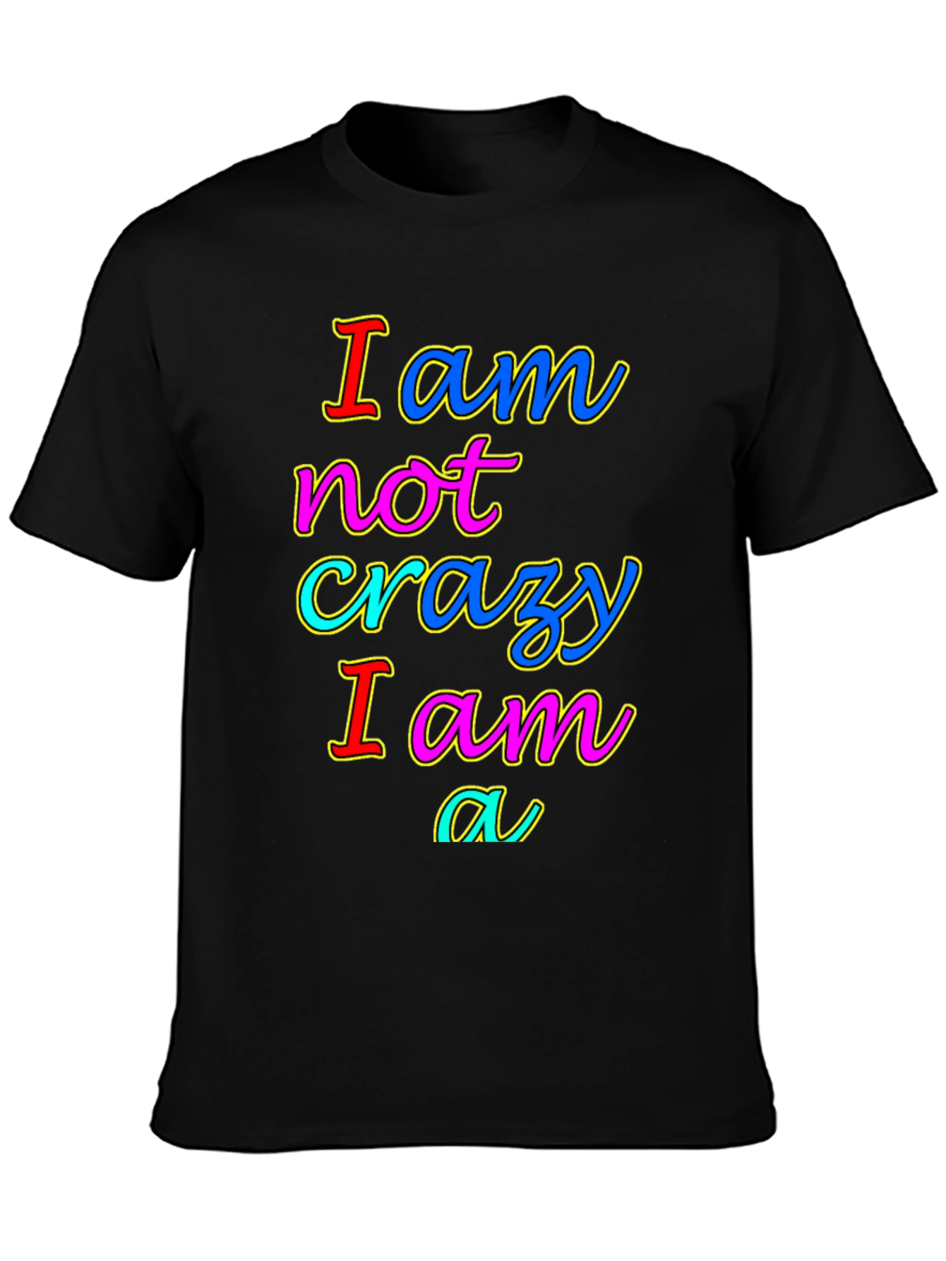 I am not crazy T-shirt
