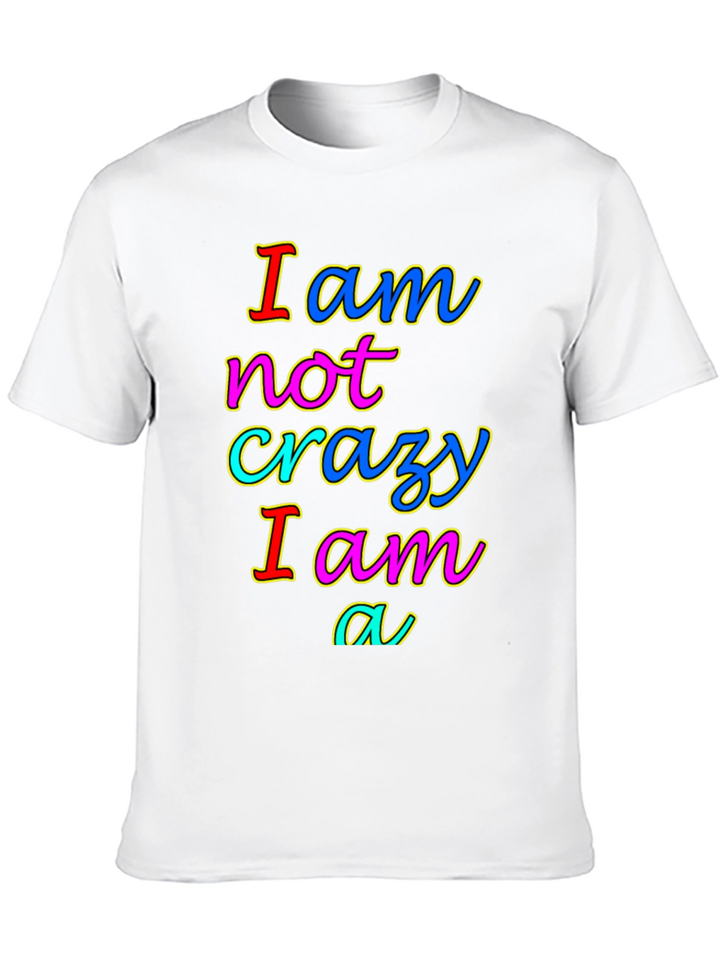 I am not crazy T-shirt