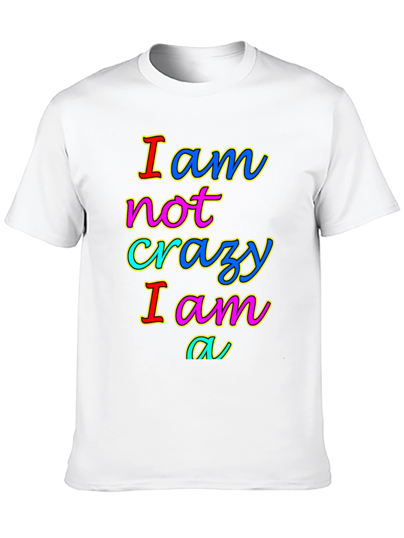 I am not crazy T-shirt