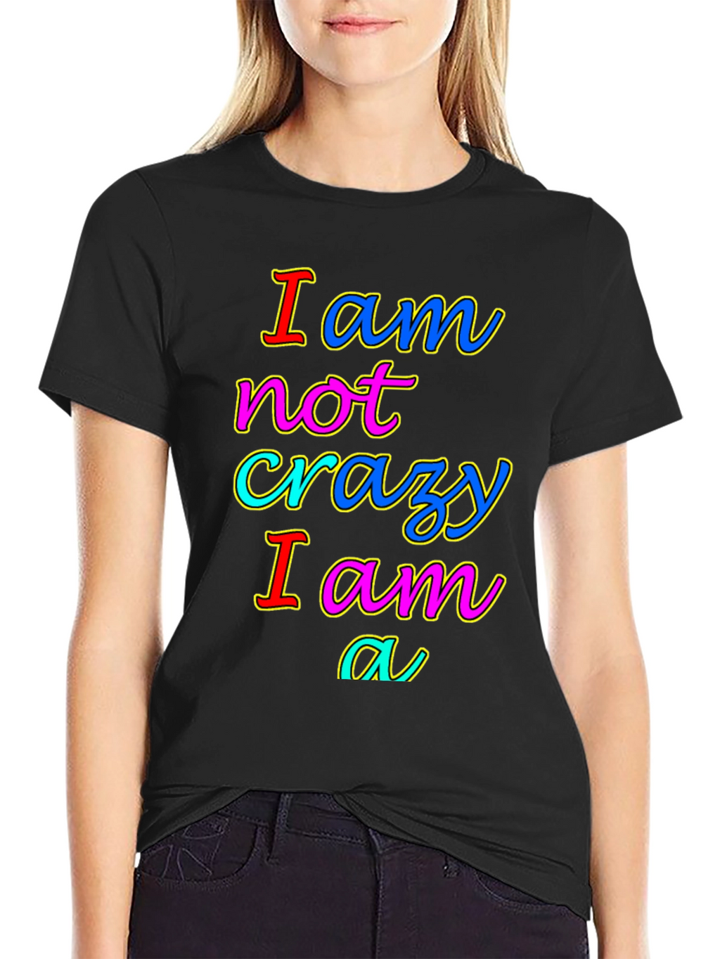 I am not crazy T-shirt