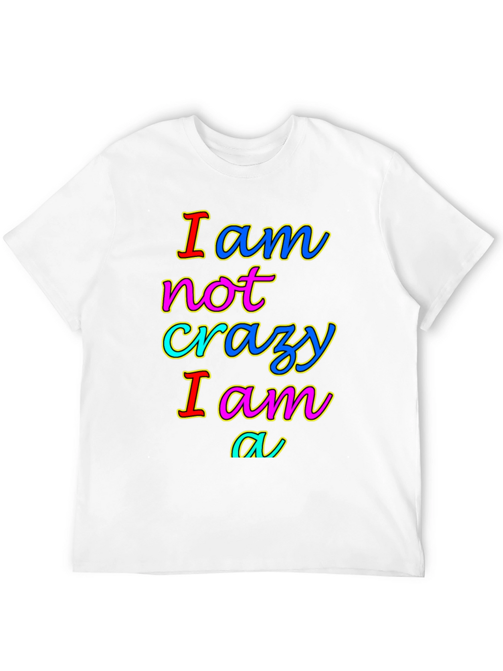 I am not crazy T-shirt