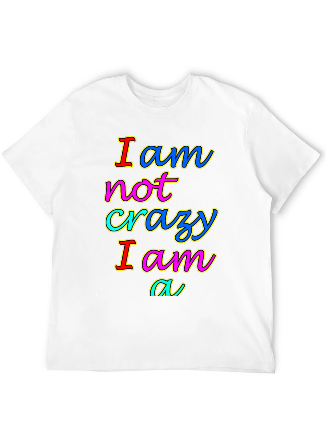 I am not crazy T-shirt