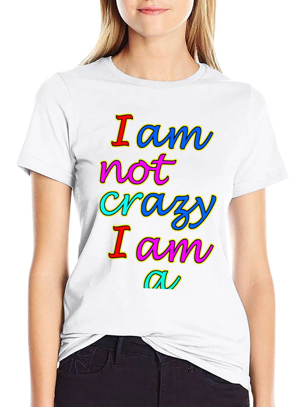 I am not crazy T-shirt