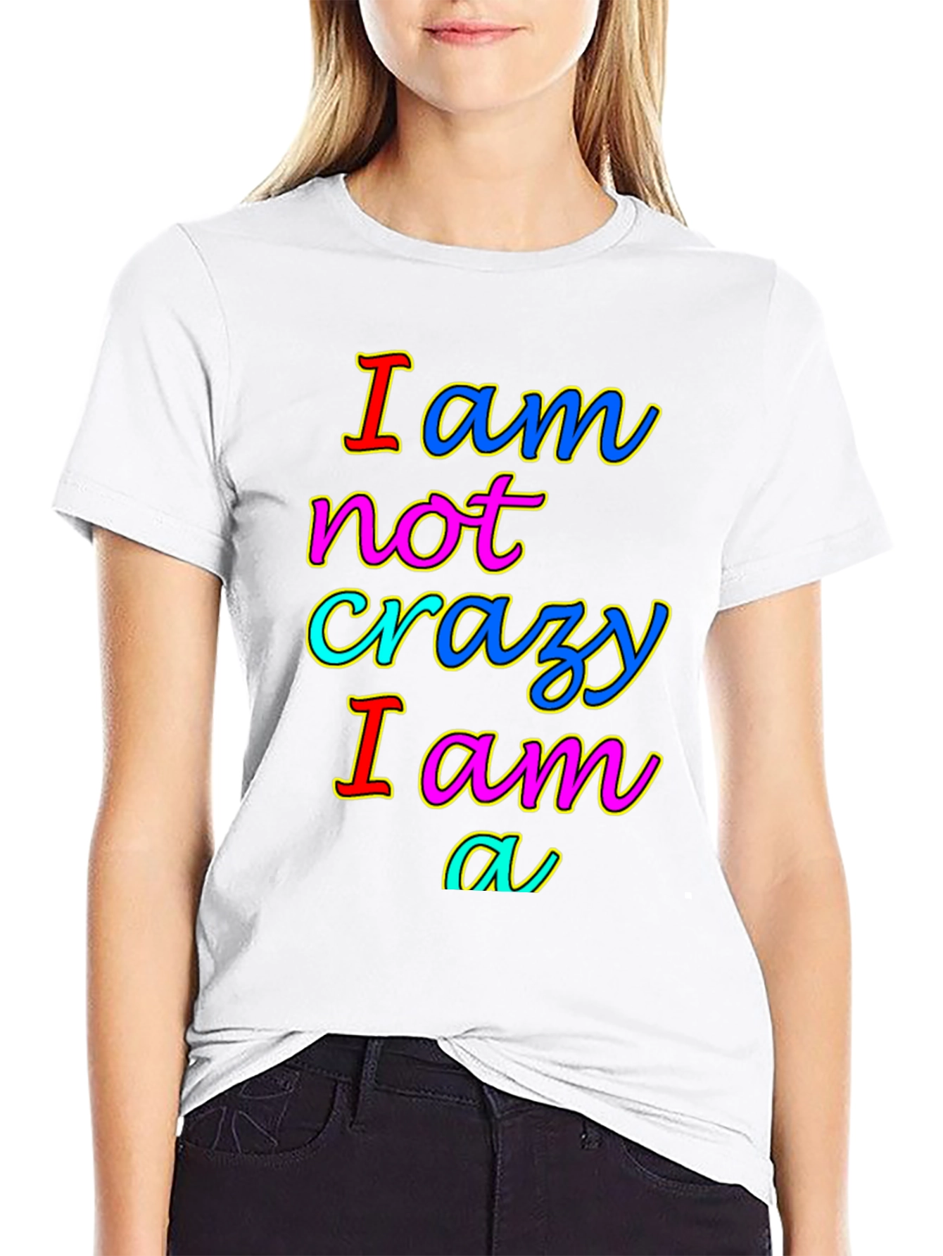 I am not crazy T-shirt