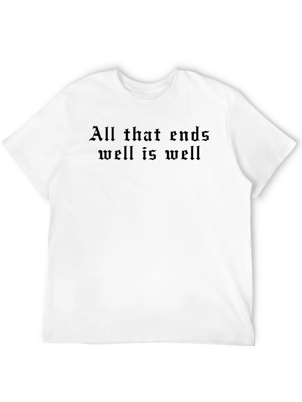 All That Ends Well T-Shirt