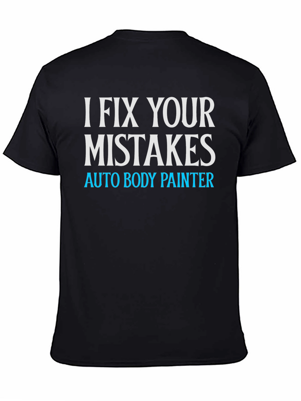 I Fix Your Mistakes Auto Body Painter Black T-Shirt