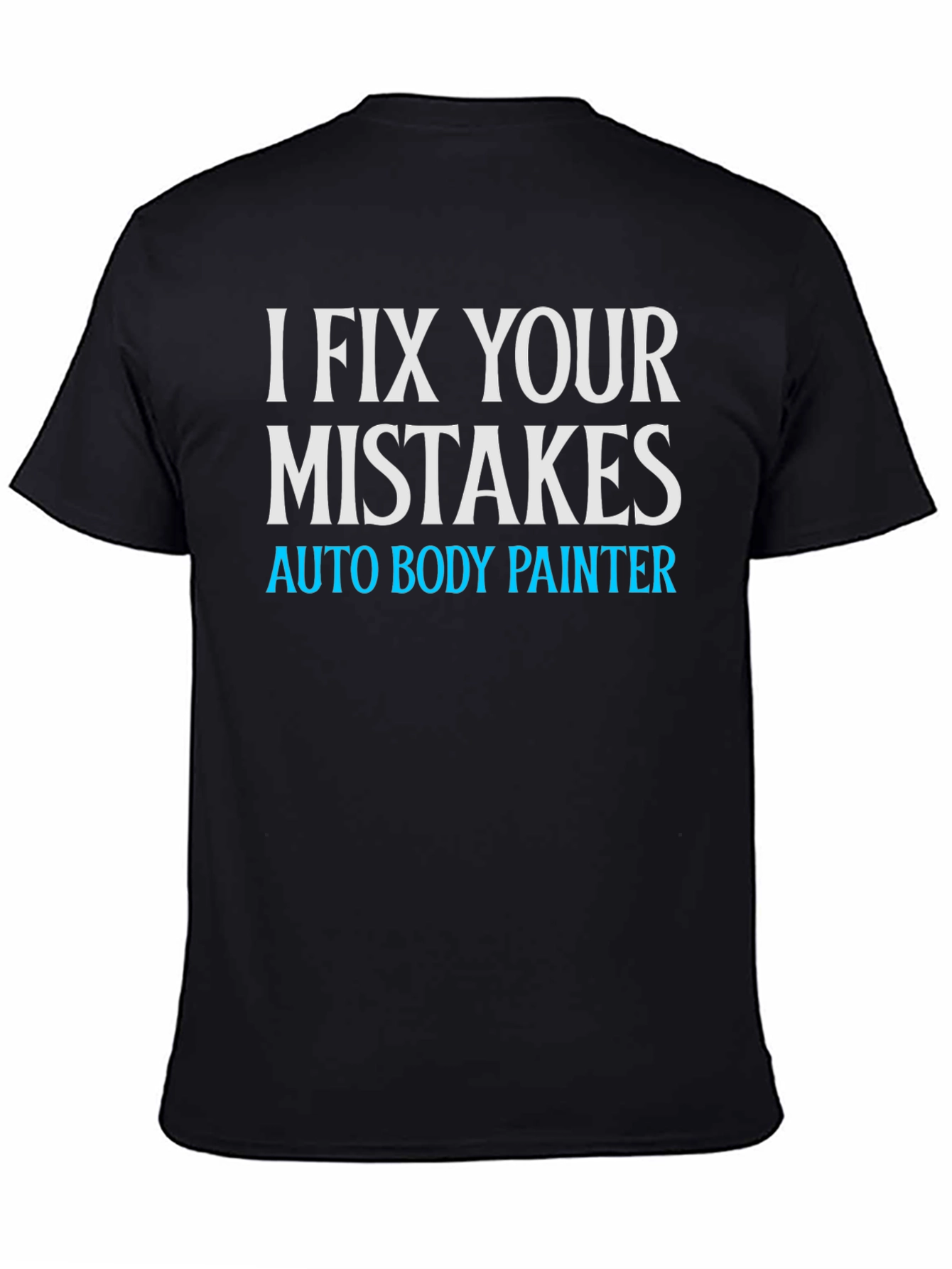 I Fix Your Mistakes Auto Body Painter Black T-Shirt