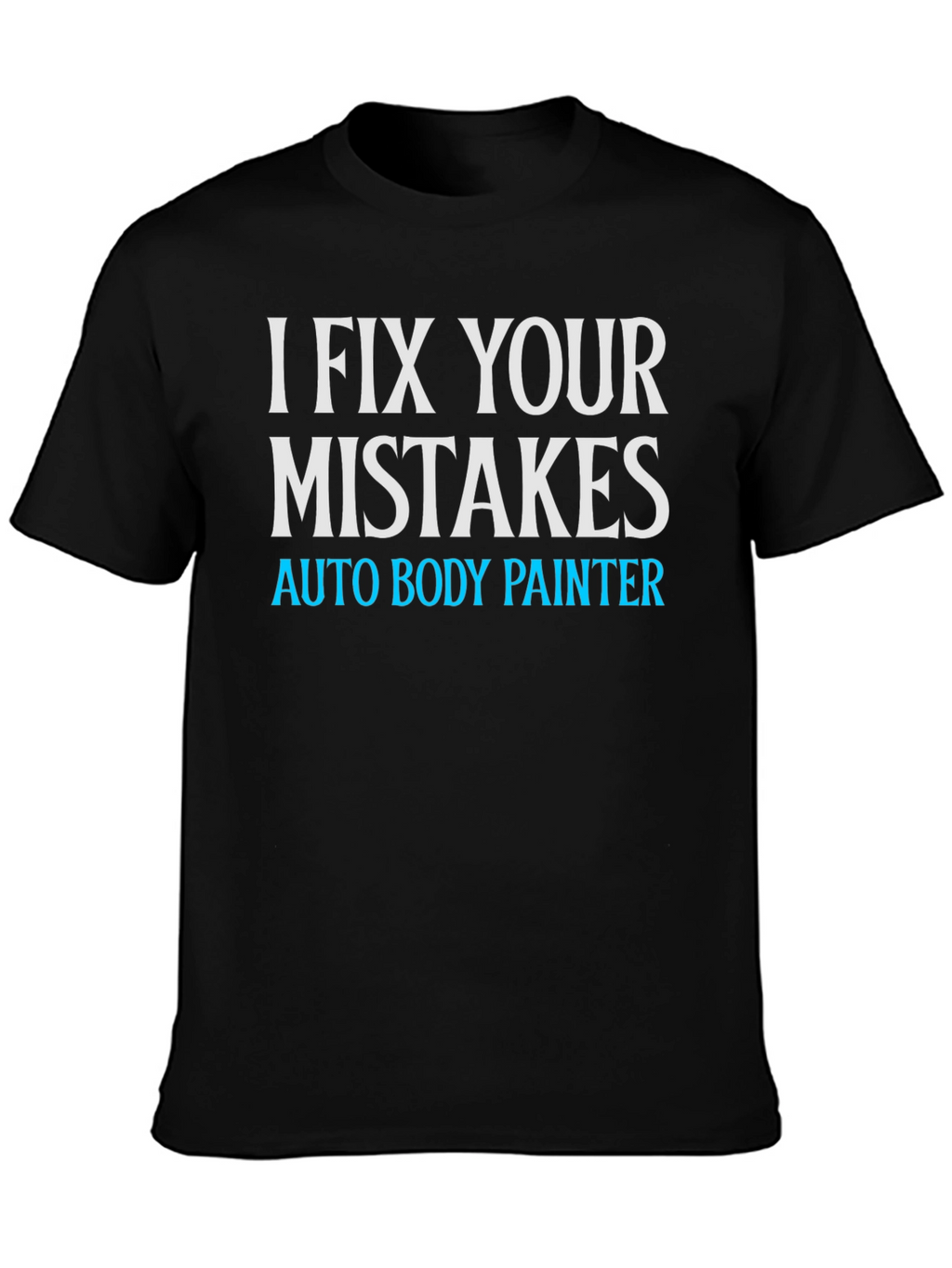 I Fix Your Mistakes Auto Body Painter Black T-Shirt