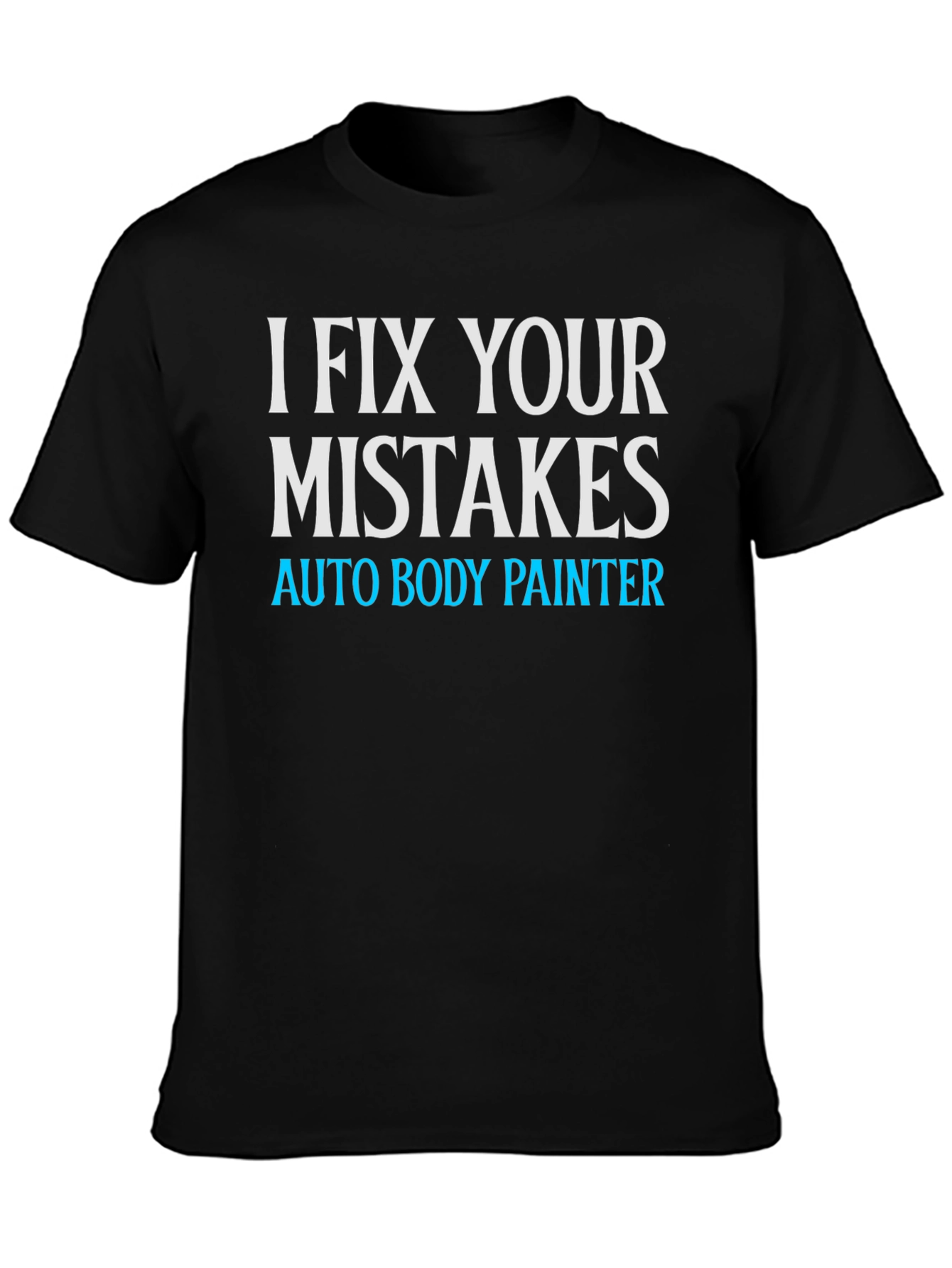 I Fix Your Mistakes Auto Body Painter Black T-Shirt