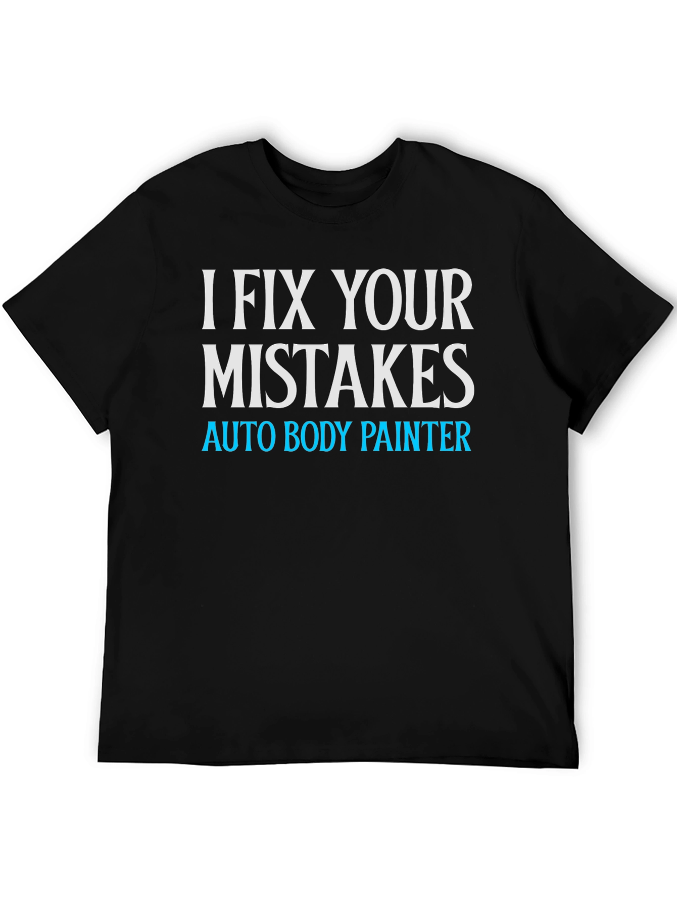 I Fix Your Mistakes Auto Body Painter Black T-Shirt