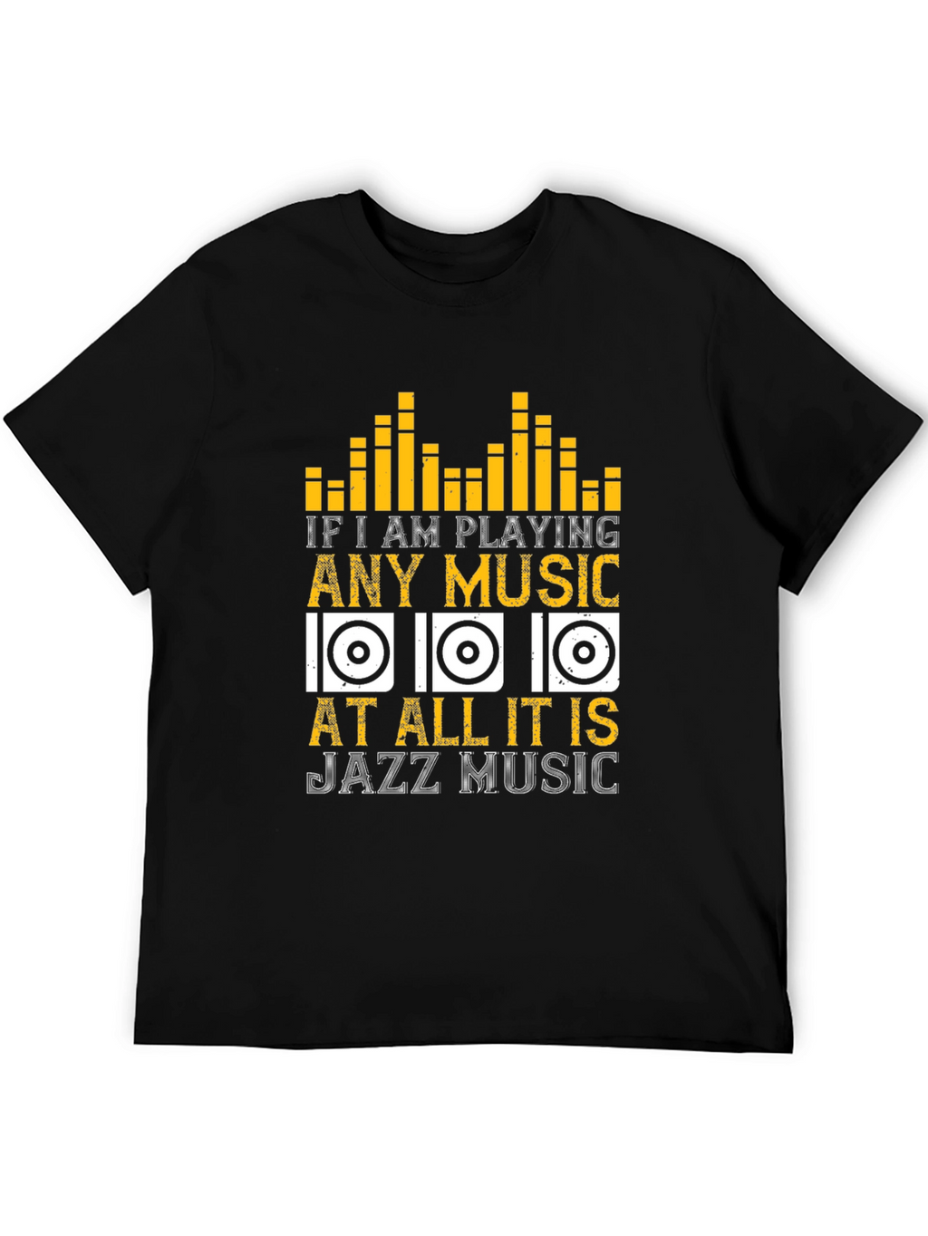 Jazz Music T-Shirt: If I am Playing Any Music