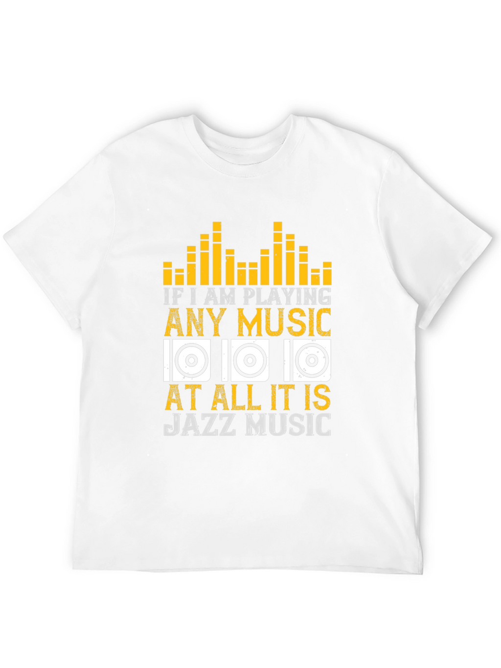 Jazz Music T-Shirt: If I am Playing Any Music