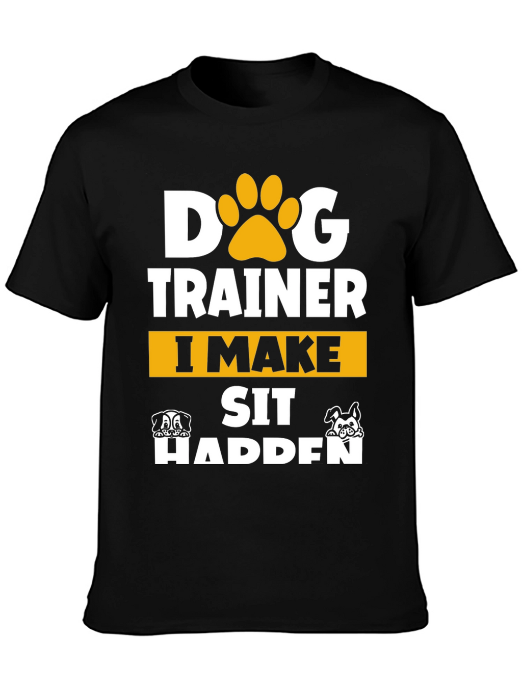Dog Trainer T-Shirt - I Make Sit Happen