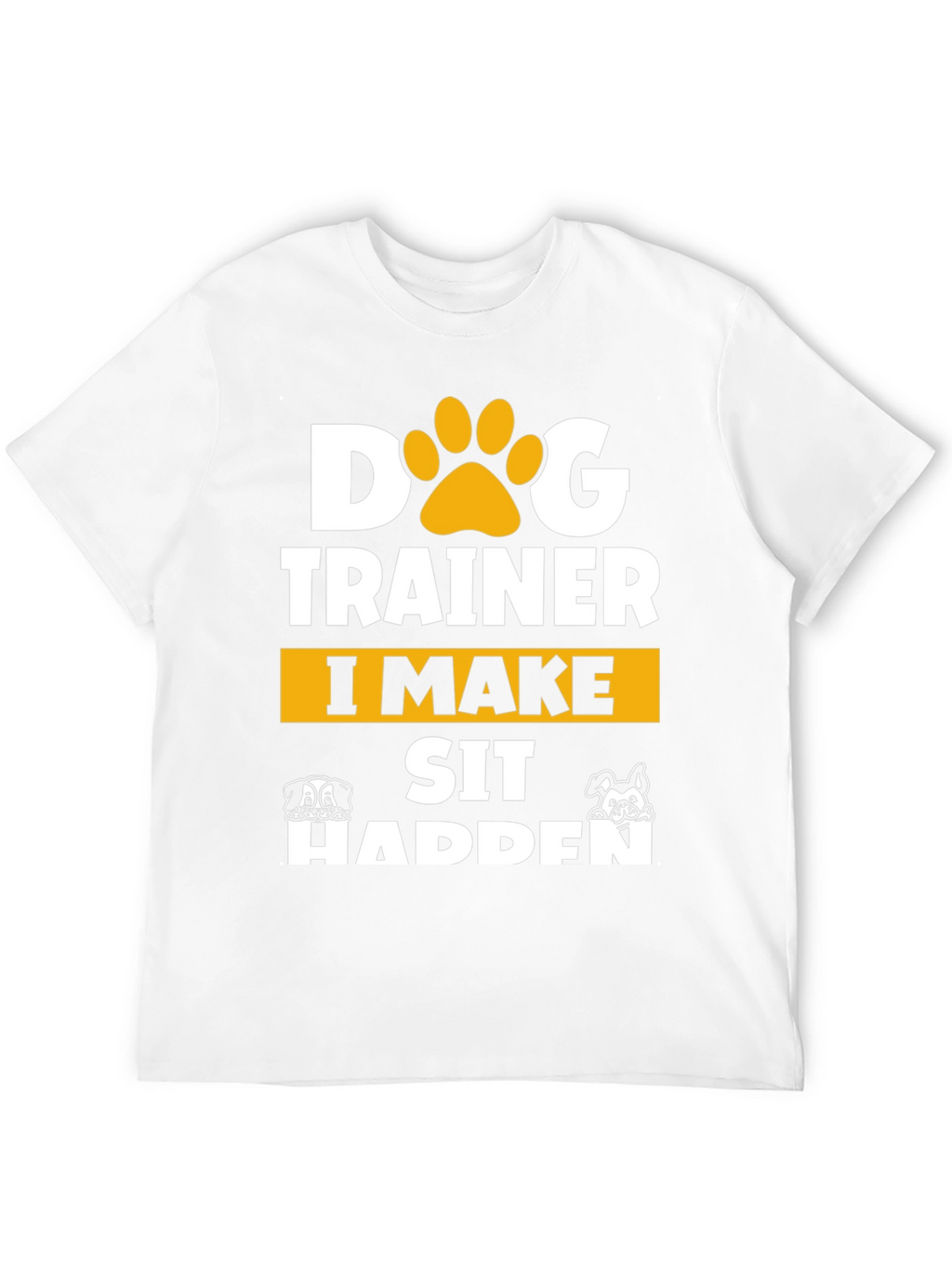 Dog Trainer T-Shirt - I Make Sit Happen