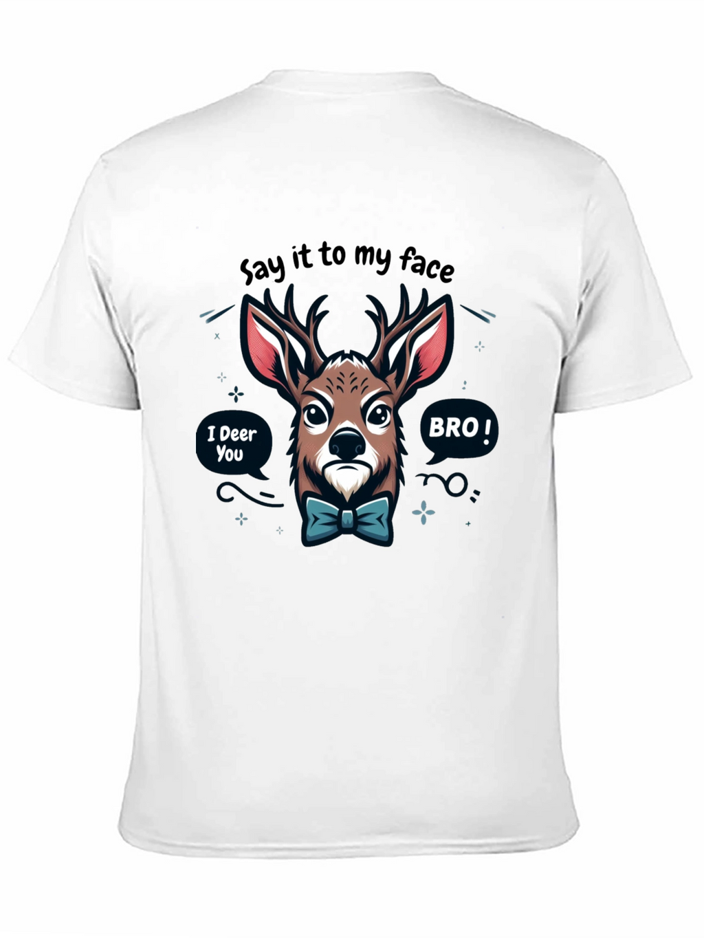 Funny Deer T-Shirt: Say it to my face BRO!