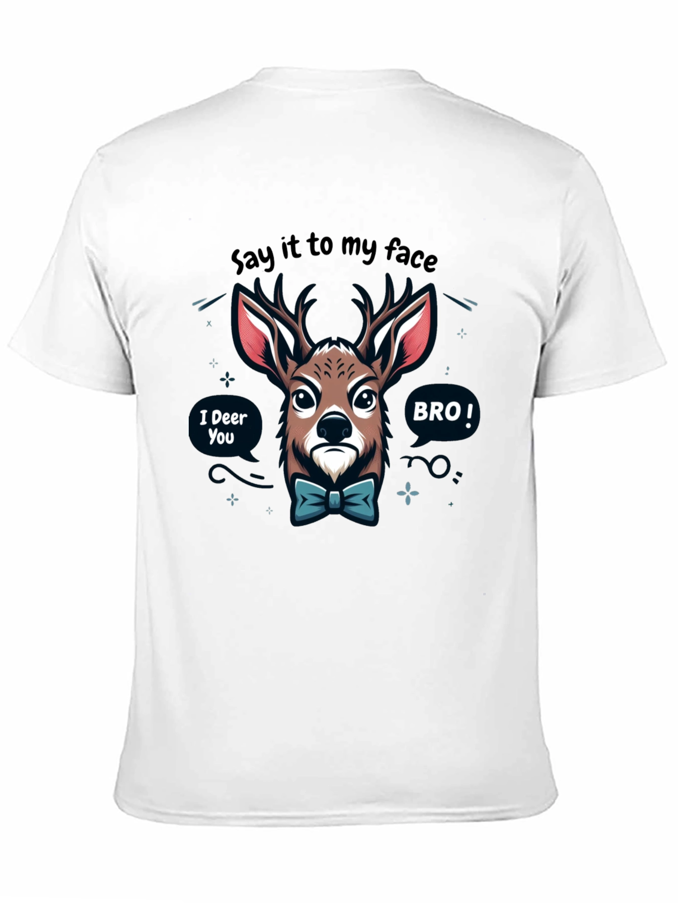Funny Deer T-Shirt: Say it to my face BRO!