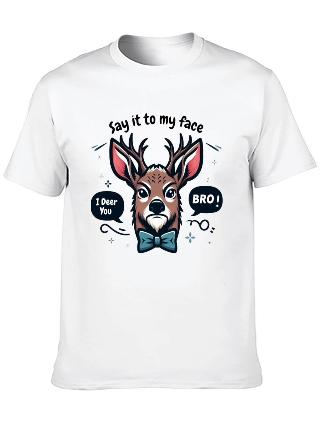 Funny Deer T-Shirt: Say it to my face BRO!