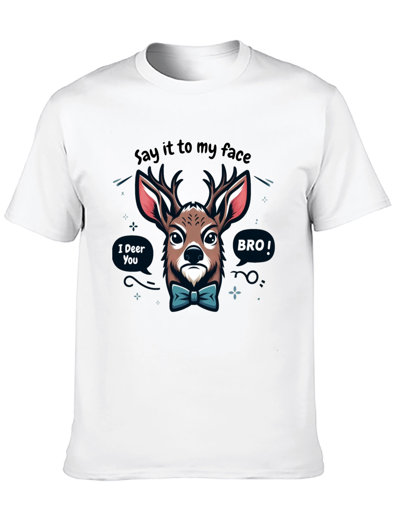 Funny Deer T-Shirt: Say it to my face BRO!