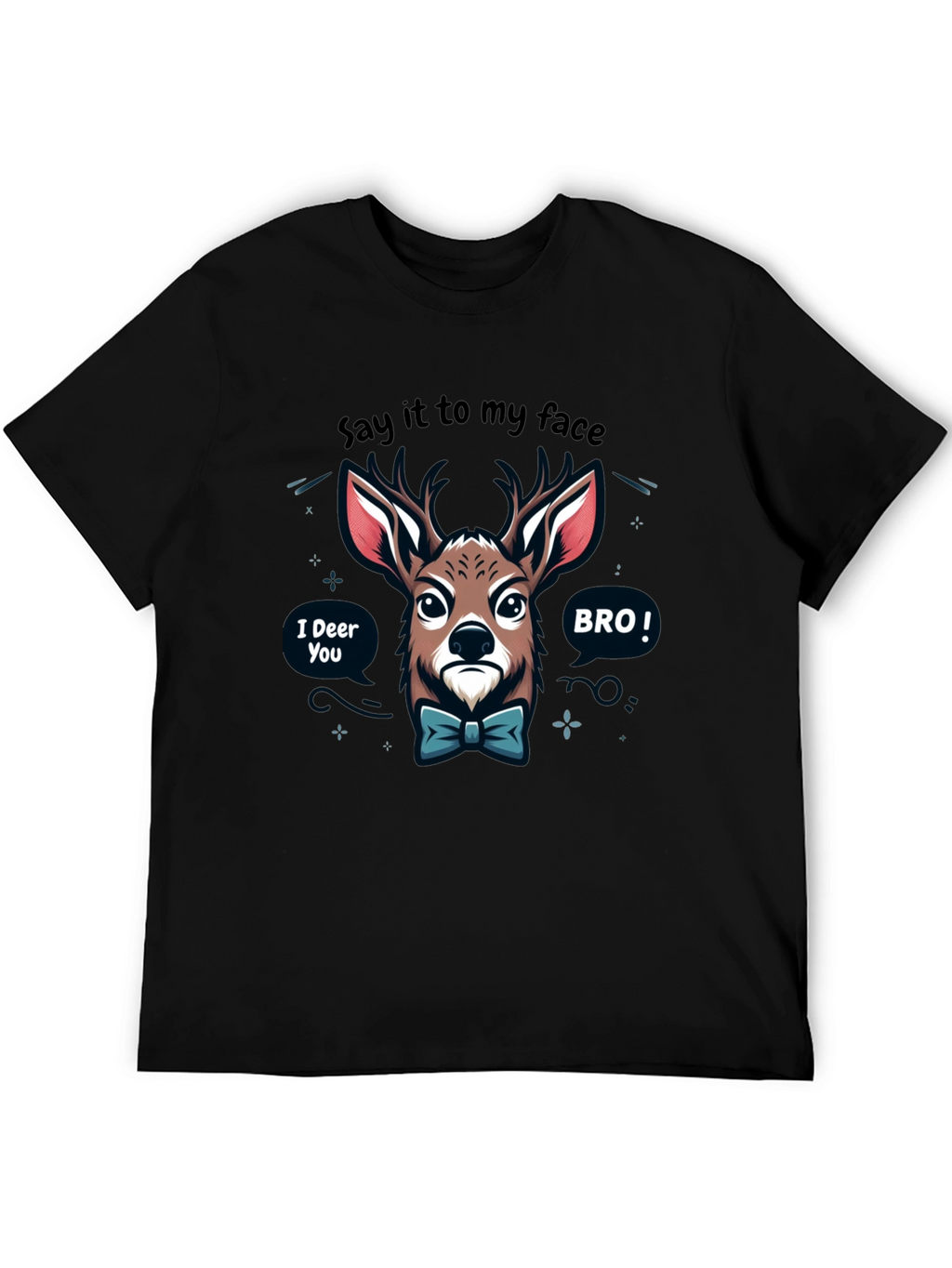 Funny Deer T-Shirt: Say it to my face BRO!