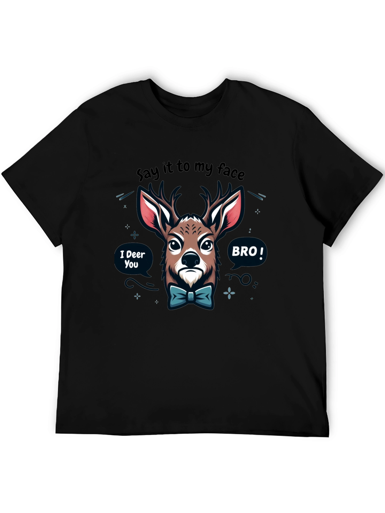 Funny Deer T-Shirt: Say it to my face BRO!
